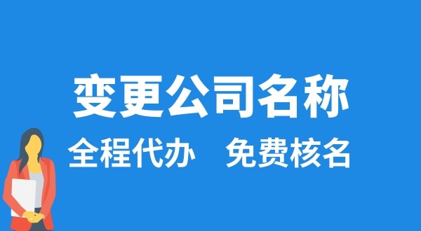 變更公司名稱怎么辦理？變更公司名稱后要做什么